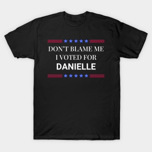 Don't Blame Me I Voted For Danielle T-Shirt